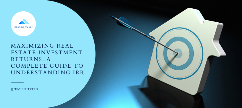 Maximizing Real Estate Investment Returns - Guide to Understanding IRR with Feasibility.proMaximizing Real Estate Investment Returns - Guide to Understanding IRR with Feasibility.pro