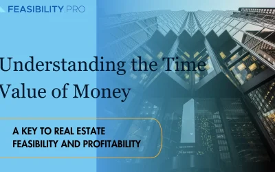 Understanding the Time Value of Money: A Key to Real Estate Feasibility and Profitability